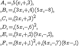 A = 5(x + 3) \\ B = (3x + 4)(5x -8) \\ C = (2x + 3)^2\\ D = (5x - 6)^2 \\ E = (9x + 2)(9x - 2) \\ F = (8x + 1)^2 + (4x - 7)(8x- 1)